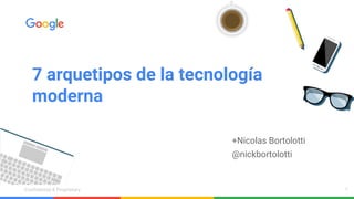 Confidential & Proprietary
7 arquetipos de la tecnología
moderna
1
+Nicolas Bortolotti
@nickbortolotti
#7arquetipos15
 