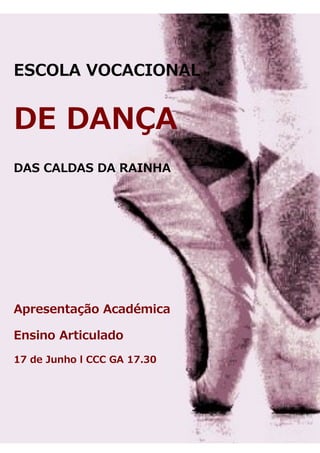 ESCOLA VOCACIONAL


DE DANÇA
DAS CALDAS DA RAINHA




Apresentação Académica

Ensino Articulado
17 de Junho l CCC GA 17.30
 