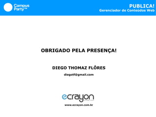 OBRIGADO PELA PRESENÇA! DIEGO THOMAZ FLÔRES [email_address] www.ecrayon.com.br 