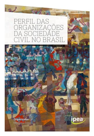 PERFIL DAS
ORGANIZAÇÕES
DA SOCIEDADE
CIVIL NO BRASIL
Organizador
Felix Garcia Lopez
 