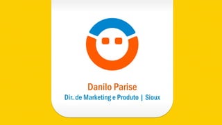 Danilo Parise
Dir. de Marketing e Produto | Sioux
 