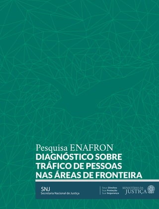Pesquisa ENAFRON
DIAGNÓSTICO SOBRE
TRÁFICO DE PESSOAS
NAS ÁREAS DE FRONTEIRA
 