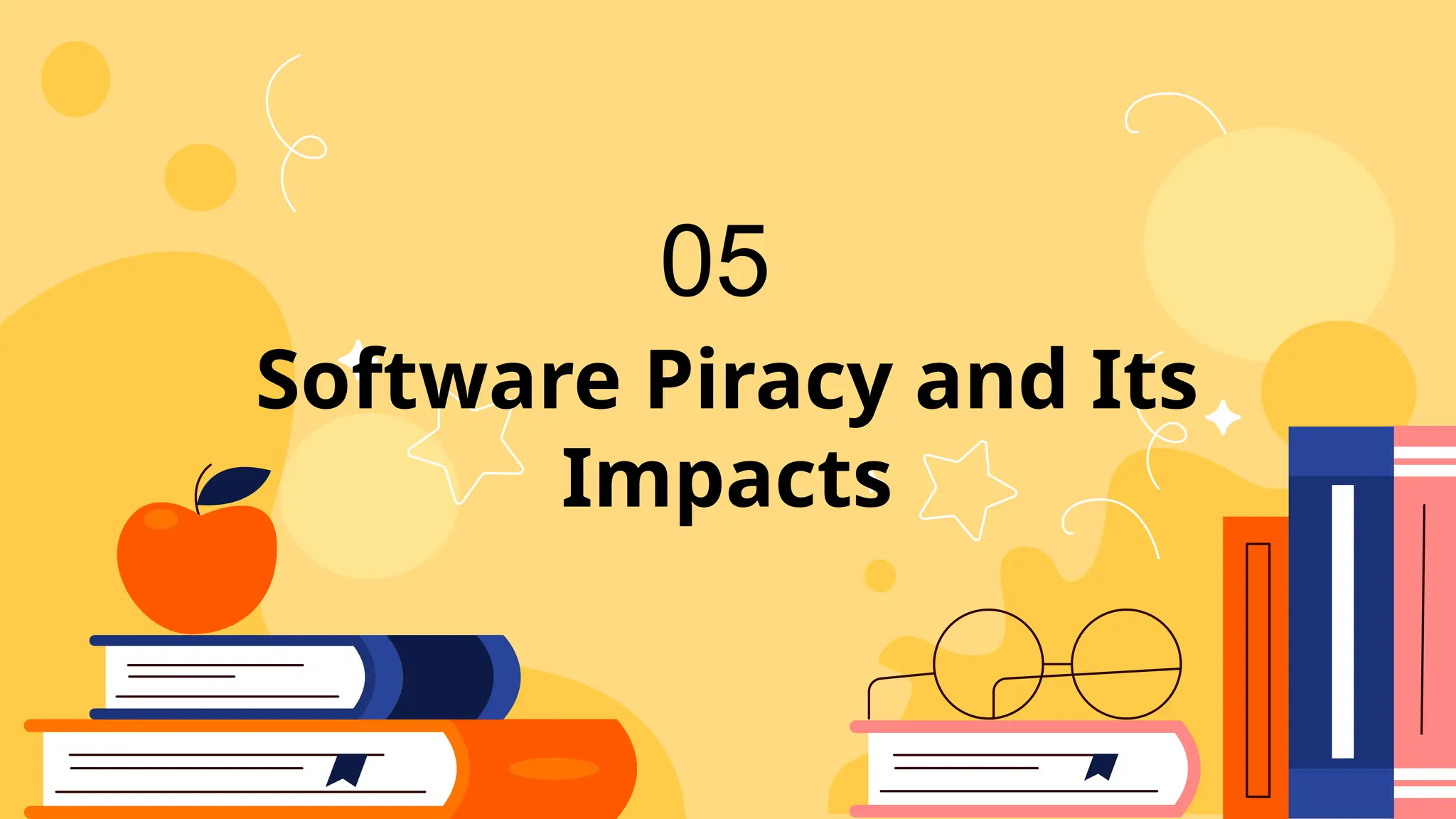 Software Piracy and Its
Impacts
05
 