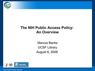 The NIH Public Access Policy:  An Overview Marcus Banks UCSF Library August 6, 2008  