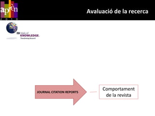 Avaluació de la recercaJournalCitationReportsés una eina de mesura de la influència de les revistes científiques de cada àmbit de recerca. A partir d'informació estadística basada en dades de citació:fixaelsrànquings de les revistes de cada àreadetermina diferentsindicadorsd'impacte de cadascuna. La posició relativa de les revistes serveix per qualificarprojectes i curriculums.