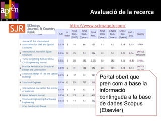 Avaluació de la recercahttp://www.scimagojr.com/Portal obert que pren com a base la informació continguda a la base de dades Scopus (Elsevier)