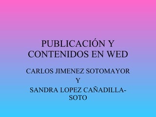 PUBLICACIÓN Y CONTENIDOS EN WED CARLOS JIMENEZ SOTOMAYOR Y SANDRA LOPEZ CAÑADILLA-SOTO 