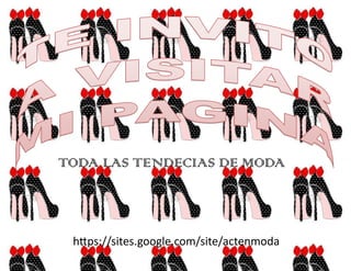 https://sites.google.com/site/actenmoda
TODA LAS TENDECIAS DE MODA
 