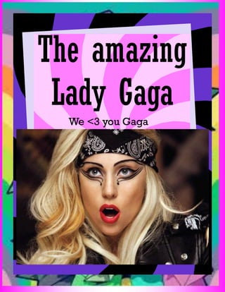 The amazing
Lady Gaga
We <3 you Gaga

 