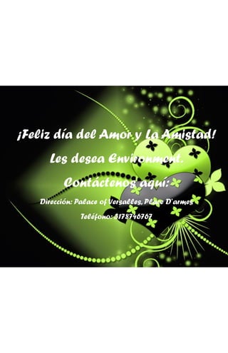 ¡Feliz día del Amor y La Amistad! 
Les desea Environment. 
Contáctenos aquí: 
Dirección: Palace of Versalles, Place D’armes 
Teléfono: 3178746767  