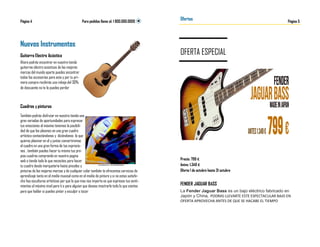 Para pedidos llame al: 1 800.000.0000 
Página 4 
Nuevos Instrumentos 
Guitarra Electro Acústica 
Ahora podrás encontrar en nuestra tienda guitarras electro acústicas de las mejores marcas del mundo aparte puedes encontrar todos los accesorios para esta y por tu pri- mera compra recibirás una rebaja del 30% de descuento no te lo puedes perder 
Cuadros y pinturas 
También podrás disfrutar en nuestra tienda una gran variadas de oportunidades para expresar tus emociones al máximo tenemos la posibili- dad de que los plasmes en una gran cuadro artístico contactándonos y diciéndonos lo que quieres plasmar en el y juntos convertiremos el cuadro en una gran forma de tus expresio- nes , también puedes hacer tu mismo tus pro- pios cuadros comprando en nuestra pagina web o tienda todo lo que necesites para hacer tu cuadro desde marquetería hasta pinceles y pinturas de las mejores marcas y de cualquier color también te ofrecemos servicios de aprendizaje tanto en el medio musical como en el medio de pintura y si no estas satisfe- cho hay esculturas artísticas por que lo que mas nos importa es que expreses tus senti- mientos al máximo nivel para ti o para alguien que desees mostrarle todo lo que sientes para que hablar si puedes pintar y esculpir o tocar 
Ofertas 
Página 5 
FENDER JAGUAR BASS 
La Fender Jaguar Bass es un bajo eléctrico fabricado en Japón y China, PODRAS LLEVARTE ESTE ESPECTACULAR BAJO EN OFERTA APROVECHA ANTES DE QUE SE HACABE EL TIEMPO 
OFERTA ESPECIAL 
Precio: 799 € 
Antes: 1.349 € 
Oferta 1 de octubre hasta 31 octubre 