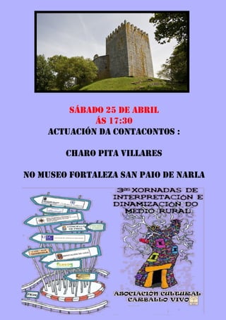 Sábado 25 de abril
Ás 17:30
Actuación da contacontos :
Charo pita villares
No Museo Fortaleza san Paio de Narla
 