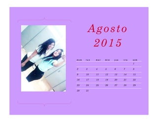d o m l u n m a r m i é j u e v i e s á b
1
2 3 4 5 6 7 8
9 10 11 12 13 14 15
16 17 18 19 20 21 22
23 24 25 26 27 28 29
30 31
Agosto
2015
 
