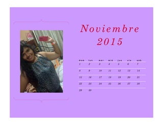 d o m l u n m a r m i é j u e v i e s á b
1 2 3 4 5 6 7
8 9 10 11 12 13 14
15 16 17 18 19 20 21
22 23 24 25 26 27 28
29 30
Noviembre
2015
 