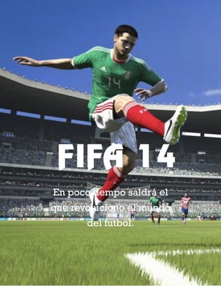 FIFA 14
En poco tiempo saldrá el
que revoluciono el mundo
del futbol.

 