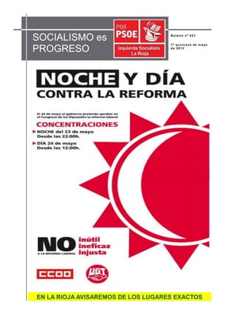 .



SOCIALISMO es                           Boletín nº 021



PROGRESO
                                        1 ª q u i n c e n a d e m a yo
                                        de 2012




    EN LA RIOJA AVISAREMOS DE LOS LUGARES EXACTOS
 