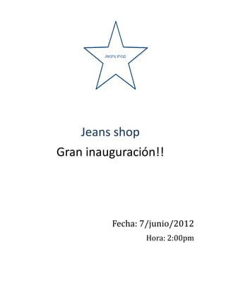 Jeans shop
Gran inauguración!!




         Fecha: 7/junio/2012
                 Hora: 2:00pm
 