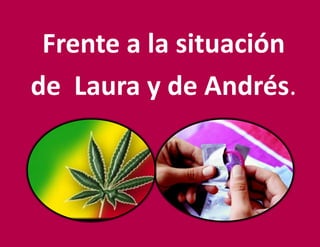 Frente a la situación
de Laura y de Andrés.
 