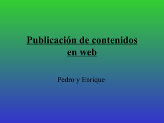 Pedro y Enrique  Publicación de contenidos en web 