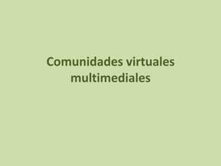 Comunidades virtuales
   multimediales
 
