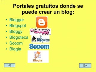 Portales gratuitos donde se puede crear un blog: Blogger   Blogspot Bloggy Blogoteca Scoom Blogia 