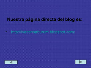 Nuestra página directa del blog es:
• http://lyaconsaburum.blogspot.com/
 