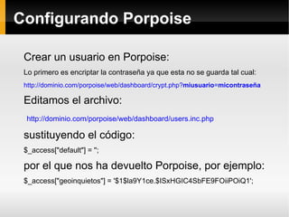 Configurando Porpoise

 Crear un usuario en Porpoise:
 Lo primero es encriptar la contraseña ya que esta no se guarda tal ...