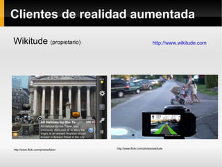 Clientes de realidad aumentada

Wikitude (propietario)                                             http://www.wikitude.com...