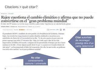 Citacions > què citar?Citarautoritats de reconegutprestigidinsd’un camp determinatNo citar coneixementscomuns i universals