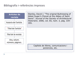 Bibliografia > referències impresesStanley, David J. “The original Buttressing of AbbotSuger’sChevet at theAbbey of Saint Denis”.Journal of theSociety of ArchitecturalHistorians.Articles de revistaAutoría de l’artícle.“Títol de l’artícle”Títol de la revista. Capítols de llibres, comunicacions i ponencies, etc.