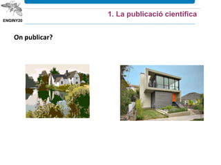 1. La publicació científica
On publicar?
 