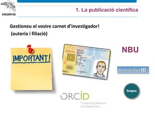 1. La publicació científica
Gestioneu el vostre carnet d’investigador!
(autoria i filiació)
NBU
 