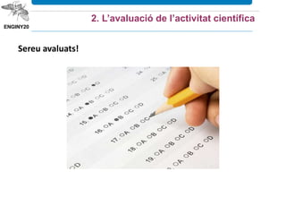 2. L’avaluació de l’activitat científica
Sereu avaluats!
 