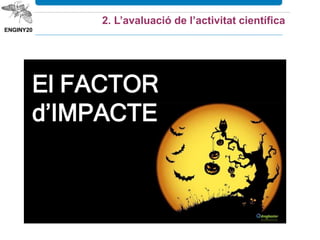 2. L’avaluació de l’activitat científica
El FACTOR
d’IMPACTE
 