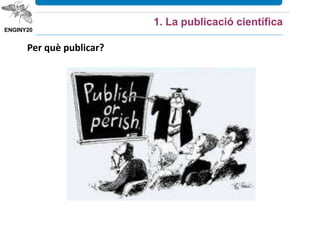 Per què publicar?
1. La publicació científica
 