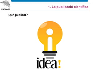 Què publicar?
1. La publicació científica
 