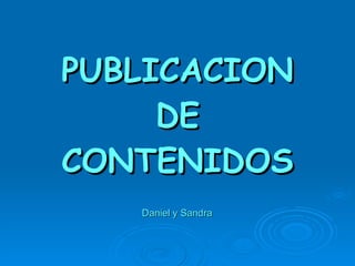 PUBLICACION DE CONTENIDOS Daniel y Sandra 