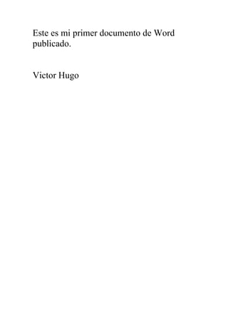 Este es mi primer documento de Word
publicado.


Victor Hugo
 