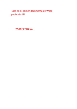 Este es mi primer documento de Word
publicado!!!!




   TORRES YANINA.
 