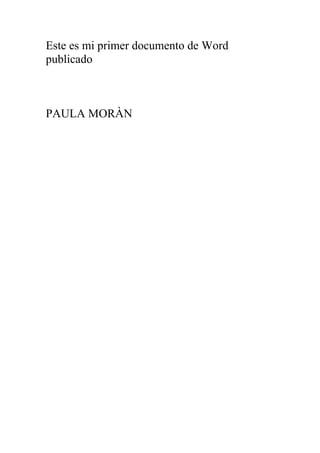 Este es mi primer documento de Word
publicado



PAULA MORÀN
 