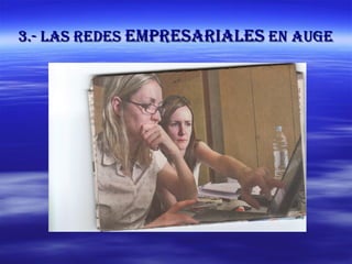 3.- las redes  empresariales  en auge 