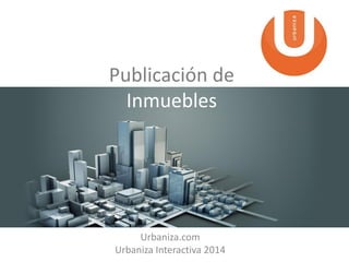 Publicación de
Inmuebles

Urbaniza.com
Urbaniza Interactiva 2014

 