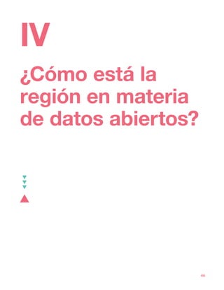 46
¿Cómo está la
región en materia
de datos abiertos?
IV
 