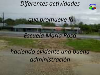 Diferentes actividades
que promueve la
Escuela María Rosa
haciendo evidente una buena
administración
 