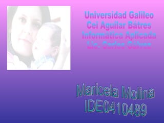 Maricela Molina IDE0410489 Universidad Galileo Cei Aguilar Bátres Informática Aplicada Lic. Carlos Gálvez 