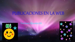 Emiliano Sifuentes 6A
PUBLICACIONES EN LA WEB
 