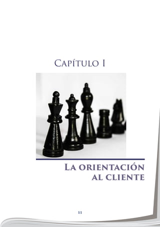 11
Capítulo I
La orientación
al cliente
 