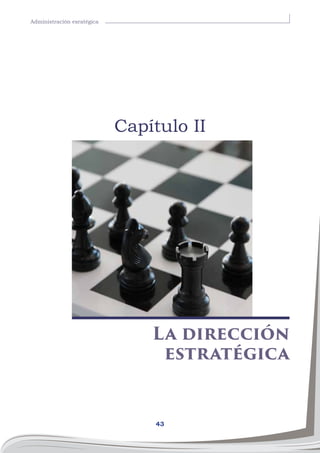 43
Administración esratégica
Capítulo II
La dirección
estratégica
 