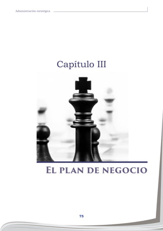 75
Administración esratégica
Capítulo III
El plan de negocio
 