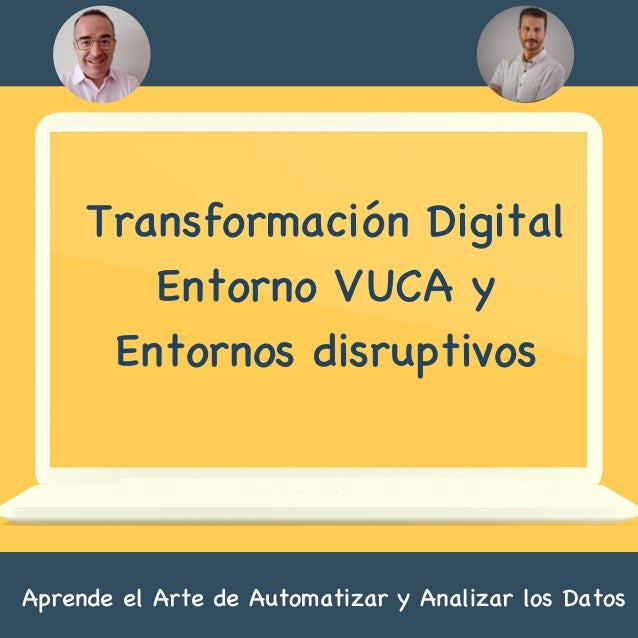 Transformación Digital
Entorno VUCA y
Entornos disruptivos
Aprende el Arte de Automatizar y Analizar los Datos
 